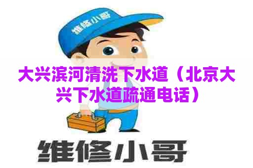 大兴滨河清洗下水道(北京大兴下水道疏通电话) 大兴滨河清洗下水道(北京大兴下水道疏通电话)