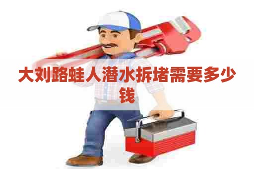 大刘路蛙人潜水拆堵需要多少钱