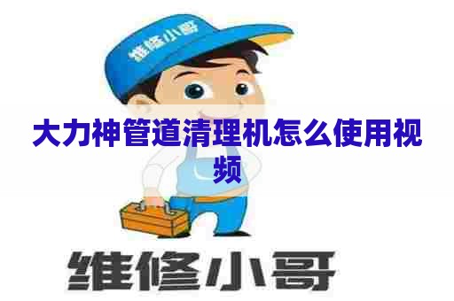 大力神管道清理机怎么使用视频