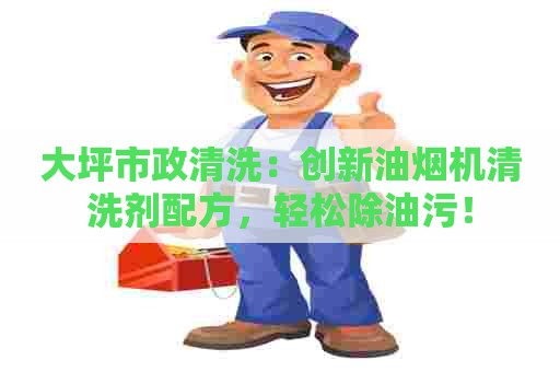 大坪市政清洗：创新油烟机清洗剂配方，轻松除油污！