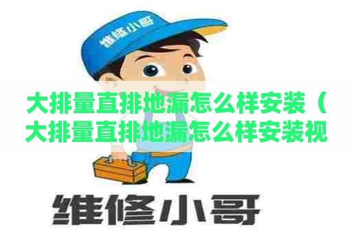 大排量直排地漏怎么样安装（大排量直排地漏怎么样安装视频）