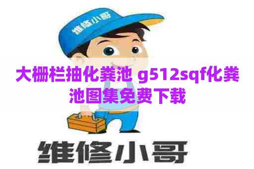 大栅栏抽化粪池 g512sqf化粪池图集免费下载