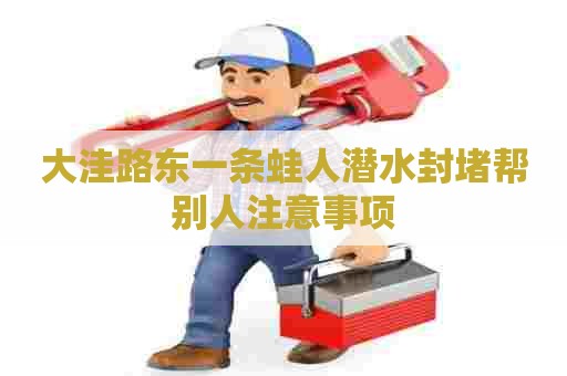 大洼路东一条蛙人潜水封堵帮别人注意事项