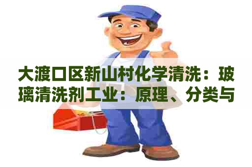 大渡口区新山村化学清洗：玻璃清洗剂工业：原理、分类与应用简述