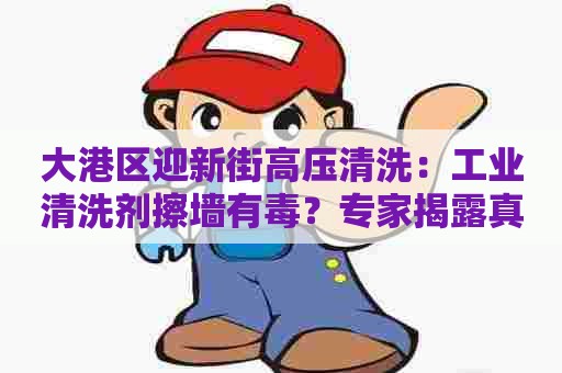 大港区迎新街高压清洗：工业清洗剂擦墙有毒？专家揭露真相！