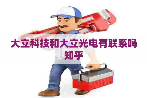 大立科技和大立光电有联系吗知乎