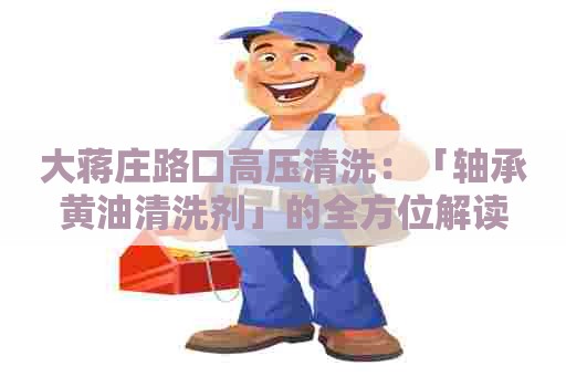 大蒋庄路口高压清洗：「轴承黄油清洗剂」的全方位解读