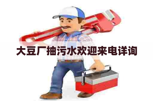大豆厂抽污水欢迎来电详询