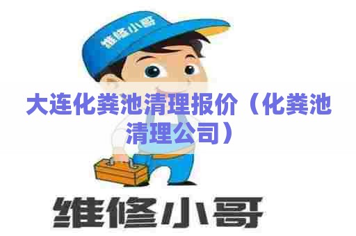 大连化粪池清理报价（化粪池清理公司）