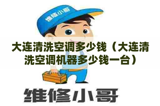 大连清洗空调多少钱（大连清洗空调机器多少钱一台）