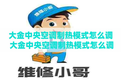 大金中央空调制热模式怎么调 大金中央空调制热模式怎么调看面板