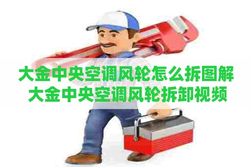 大金中央空调风轮怎么拆图解 大金中央空调风轮拆卸视频