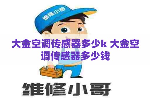 大金空调传感器多少k 大金空调传感器多少钱