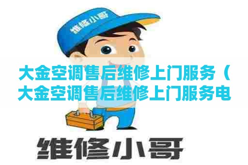 大金空调售后维修上门服务(大金空调售后维修上门服务电话号码) 大金空调售后维修上门服务(大金空调售后维修上门服务电话号码)