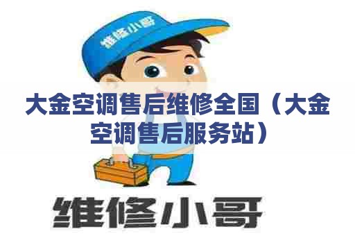 大金空调售后维修全国(大金空调售后服务站) 大金空调售后维修全国(大金空调售后服务站)
