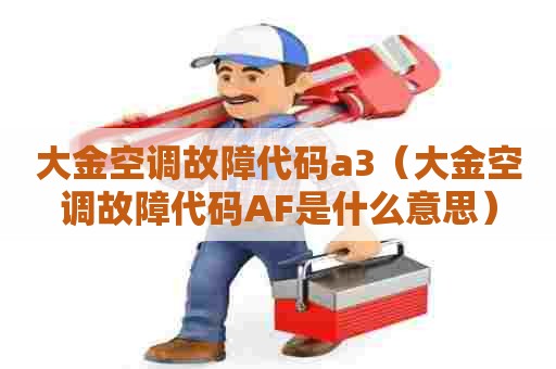 大金空调故障代码a3（大金空调故障代码AF是什么意思）