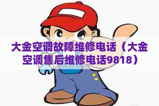 大金空调故障维修电话（大金空调售后维修电话9818）