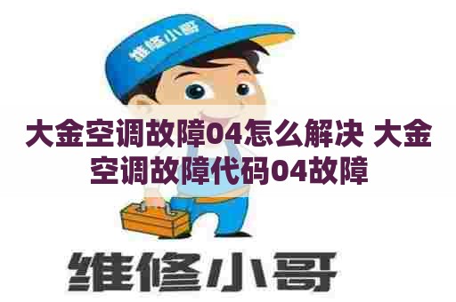大金空调故障04怎么解决 大金空调故障代码04故障