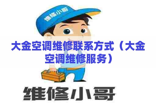 大金空调维修联系方式（大金空调维修服务）