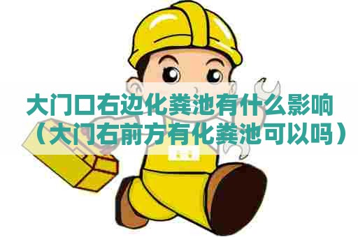 大门口右边化粪池有什么影响（大门右前方有化粪池可以吗）