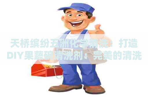 天桥缤纷五洲化学清洗：打造DIY果蔬碗清洗剂：完美的清洗配方分享