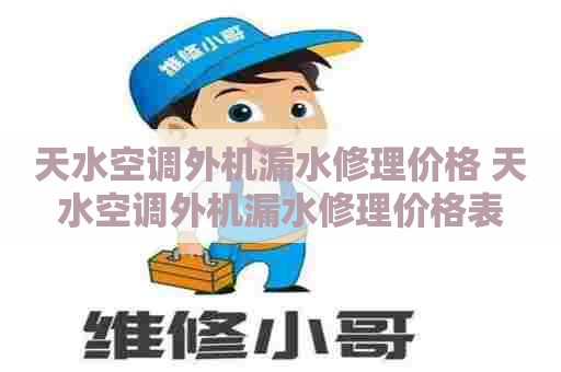 天水空调外机漏水修理价格 天水空调外机漏水修理价格表
