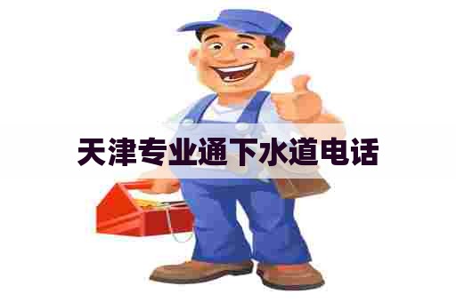 天津专业通下水道电话