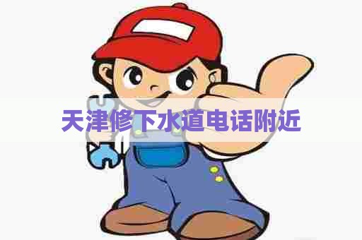 天津修下水道电话附近