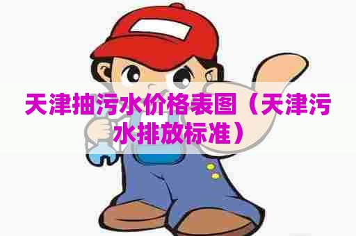 天津抽污水价格表图（天津污水排放标准）