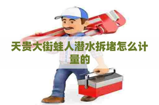 天贵大街蛙人潜水拆堵怎么计量的