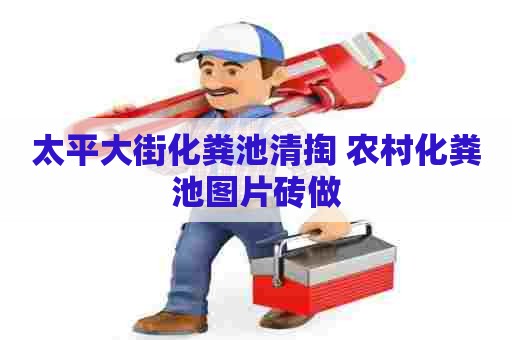 太平大街化粪池清掏 农村化粪池图片砖做