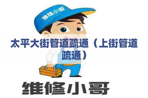 太平大街管道疏通(上街管道疏通) 太平大街管道疏通(上街管道疏通)