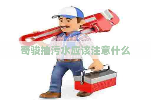 奇骏抽污水应该注意什么 奇骏抽污水应该注意什么