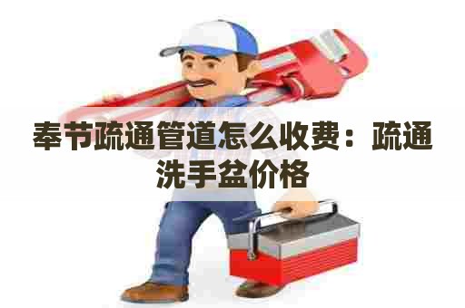 奉节疏通管道怎么收费:疏通洗手盆价格 奉节疏通管道怎么收费:疏通洗手盆价格