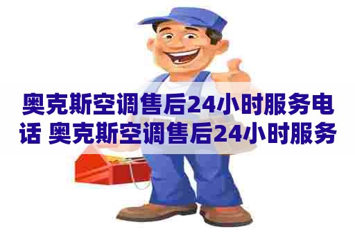 奥克斯空调售后24小时服务电话 奥克斯空调售后24小时服务电话号码