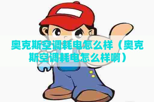 奥克斯空调耗电怎么样（奥克斯空调耗电怎么样啊）