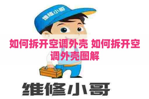 如何拆开空调外壳 如何拆开空调外壳图解