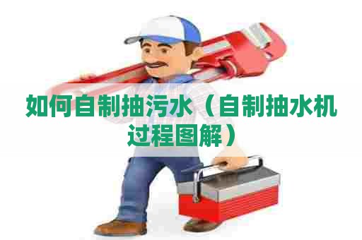 如何自制抽污水（自制抽水机过程图解）