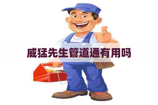 威猛先生管道通有用吗