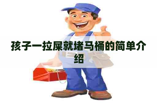 孩子一拉屎就堵马桶的简单介绍 孩子一拉屎就堵马桶的简单介绍