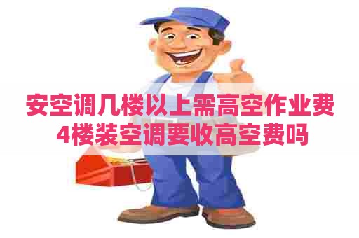 安空调几楼以上需高空作业费 4楼装空调要收高空费吗