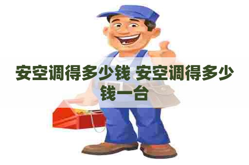 安空调得多少钱 安空调得多少钱一台