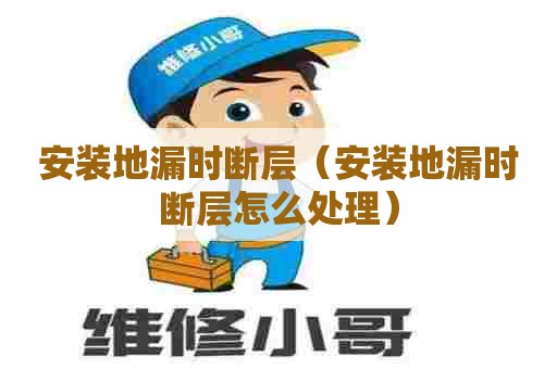 安装地漏时断层(安装地漏时断层怎么处理) 安装地漏时断层(安装地漏时断层怎么处理)