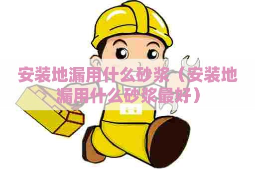 安装地漏用什么砂浆（安装地漏用什么砂浆最好）