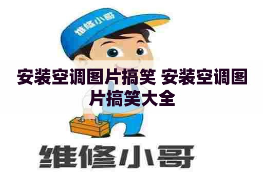 安装空调图片搞笑 安装空调图片搞笑大全