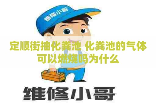 定顺街抽化粪池 化粪池的气体可以燃烧吗为什么