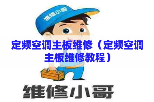 定频空调主板维修（定频空调主板维修教程）