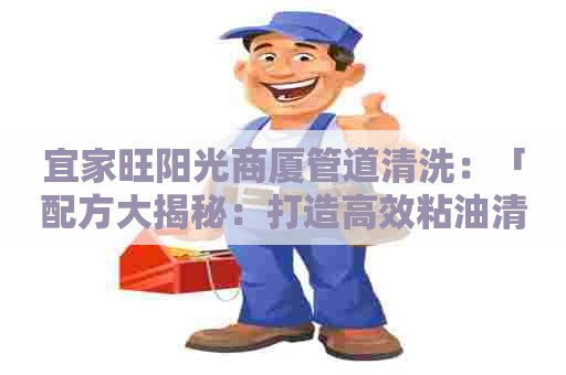 宜家旺阳光商厦管道清洗：「配方大揭秘：打造高效粘油清洗剂！」