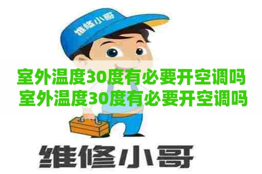 室外温度30度有必要开空调吗 室外温度30度有必要开空调吗为什么