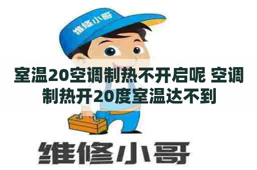 室温20空调制热不开启呢 空调制热开20度室温达不到